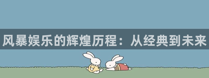 美狮贵宾会ms092021：风暴娱乐的辉煌历程：从经典到未来