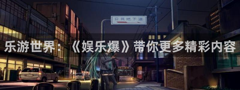美狮贵宾会092268最新消息官网：乐游世界：《娱乐爆》带你更多精彩内容